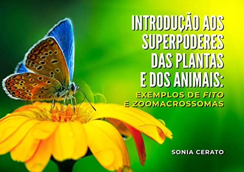 Ler Introdução aos Superpoderes das Plantas e dos Animais: exemplos de Fito e Zoomacrossomas, do autor Sonia Cerato