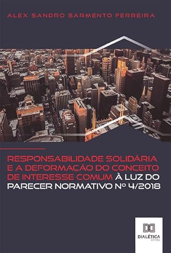 Ler Responsabilidade solidária e a deformação do conceito de interesse comum à luz do Parecer Normativo no 4/2018, do autor Alex Sandro Sarmento Ferreira Ler Responsabilidade solidária e a deformação do conceito de interesse comum à luz do Parecer Normativo no 4/2018, do autor Alex Sandro Sarmento Ferreira