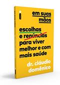 Ler Em Suas Mãos: Escolhas e Renúncias Para Viver Melhor e Com Mais Saúde, do autor Dr. Cláudio Domênico Ler Em Suas Mãos: Escolhas e Renúncias Para Viver Melhor e Com Mais Saúde, do autor Dr. Cláudio Domênico