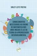 Ler Conhecimentos necessários ao ensino de matemática nos anos iniciais à luz da teoria da aprendizagem desenvolvimental, do autor Sirley Leite Freitas