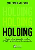 Ler Holding - Estudo Sobre a Evasão Fiscal do Itcmd no Planejamento Sucessório, do autor Jefferson Valentin Ler Holding - Estudo Sobre a Evasão Fiscal do Itcmd no Planejamento Sucessório, do autor Jefferson Valentin