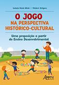 Ler O Jogo na Perspectiva Histórico-Cultural: Uma Proposição a Partir do Ensino Desenvolvimental, do autor Isabela Natal Milak; Vidalcir Ortigara
