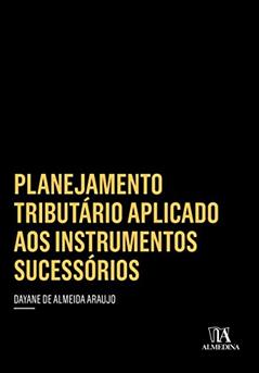 Planejamento Tributário Aplicado aos Instrumentos Sucessórios, do autor Dayane de Almeida Araujo