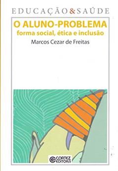 O aluno-problema: forma social, ética e inclusão, do autor Marcos Cezar de Freitas