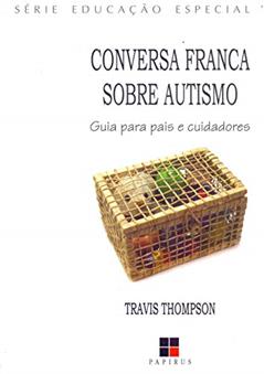Conversa Franca Sobre Autismo: Guia Para Pais e Cuidadores, do autor Travis Thompson