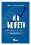 Ler Via indireta: Como desenvolver e gerenciar uma rede de canais indiretos no setor de tecnologia, do autor Denys Vojnovskis