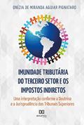 Ler Imunidade tributária do Terceiro Setor e os impostos indiretos: uma interpretação conforme a Doutrina e a Jurisprudência dos Tribunais Superiores, do autor Onízia de Miranda Aguiar Pignataro.