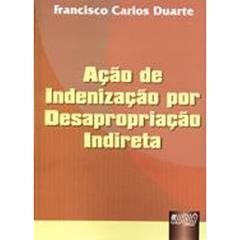 Ação de Indenização por Desapropriação Indireta, do autor Francisco Carlos Duarte