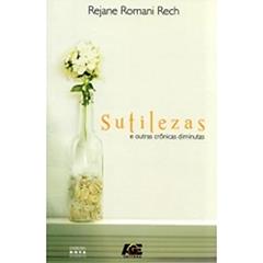 Sutilezas e Outras Crônicas Diminutas, do autor Rejane Romani Rech