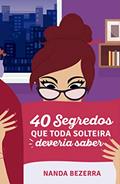 Ler 40 Segredos que toda solteira deveria saber: Volume 1, do autor Nanda Bezerra Ler 40 Segredos que toda solteira deveria saber: Volume 1, do autor Nanda Bezerra