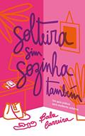 Ler Solteira Sim, Sozinha Também: Um guia prático para mulheres solteiras, do autor Babu Carreira Ler Solteira Sim, Sozinha Também: Um guia prático para mulheres solteiras, do autor Babu Carreira