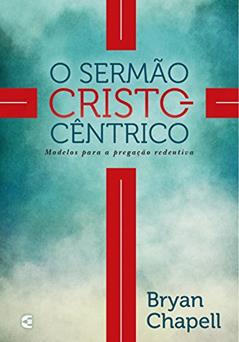 O Sermão Cristocêntrico, do autor Bryan Chapell