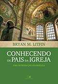 Ler Conhecendo os pais da igreja: Uma introdução evangélica, do autor Bryan Litfin