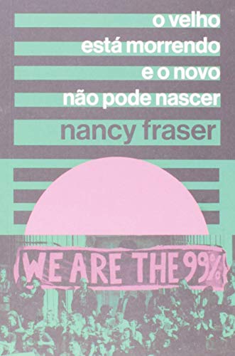Ler O Velho Esta Morrendo E O Novo Nao Pode Ser, do autor Nancy Fraser Ler O Velho Esta Morrendo E O Novo Nao Pode Ser, do autor Nancy Fraser
