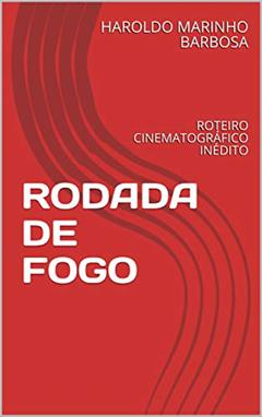 RODADA DE FOGO: ROTEIRO CINEMATOGRÁFICO INÉDITO (HAROLDO MARINHO BARBOSA), do autor HAROLDO MARINHO BARBOSA