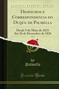 Ler Despachos e Correspondencia do Duque de Palmella, Vol. 2: Desde 9 de Maio de 1825 Até 26 de Dezembro de 1826 (Classic Reprint), do autor Palmella Palmella