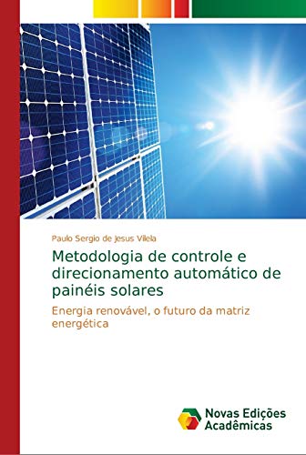 Ler Metodologia de controle e direcionamento automático de painéis solares: Energia renovável, o futuro da matriz energética, do autor Paulo Sergio de Jesus Vilela