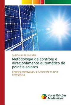 Ler Metodologia de controle e direcionamento automático de painéis solares: Energia renovável, o futuro da matriz energética, do autor Paulo Sergio de Jesus Vilela Ler Metodologia de controle e direcionamento automático de painéis solares: Energia renovável, o futuro da matriz energética, do autor Paulo Sergio de Jesus Vilela