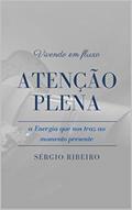 Ler Vivendo em Fluxo ATENÇÃO PLENA: A Energia que nos traz ao momento presente, do autor SÉRGIO RIBEIRO