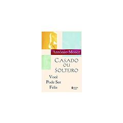 Casado ou solteiro, você pode ser feliz, do autor Antônio Moser