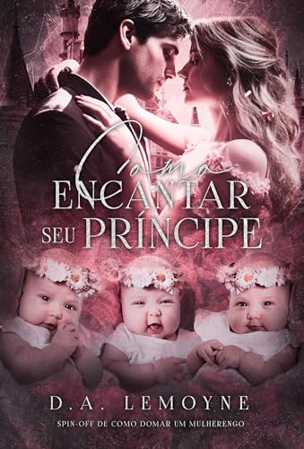 Ler Como Encantar Seu Príncipe: Spin-off de Como Domar um Mulherengo (Irmãos Oviedo Livro 7), do autor D. A. Lemoyne Ler Como Encantar Seu Príncipe: Spin-off de Como Domar um Mulherengo (Irmãos Oviedo Livro 7), do autor D. A. Lemoyne