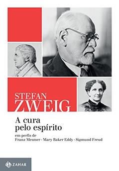 A cura pelo espírito: Em perfis de Franz Mesmer, Mary Baker Eddy e Sigmund Freud, do autor Stefan Zweig