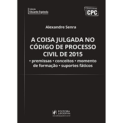 Ler A Coisa Julgada no Código de Processo Civil de 2015. Premissas, Conceitos, Momento de Formação e Suportes Fáticos, do autor Alexandre Senra Ler A Coisa Julgada no Código de Processo Civil de 2015. Premissas, Conceitos, Momento de Formação e Suportes Fáticos, do autor Alexandre Senra