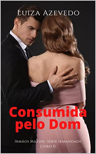 Ler Consumida pelo Dom: Série Irmandade - Irmãos Mazini II (Máfia Irmandade Livro 2), do autor Luiza Azevedo