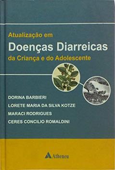 Atualização em Doenças Diarreicas da Criança e do Adolescente, do autor Dorina Barbieri; Lorete Maria da Silva Kotze; Maraci Rodrigues; Ceres Concilio Romaldini