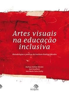 Artes visuais na educação inclusiva: Metodologias e práticas do Instituto Rodrigo Mendes, do autor Rodrigo Hübner Mendes; José Cavalhero; Ana Maria Caira Gitahy