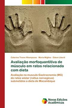 Avaliação morfoquantitiva de músculo em ratos relacionada com dieta: Avaliação no musculo Gastrocnemio (MG) de ratos wistar (rattus norvegicus) submetidos a dieta de Mocambique, do autor Catarina Tivane Nhamposse; Maria Miglino; Edson Liberti