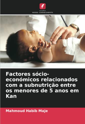 Ler Factores sócio-económicos relacionados com a subnutrição entre os menores de 5 anos em Kan, do autor Mahmoud Habib Maje Ler Factores sócio-económicos relacionados com a subnutrição entre os menores de 5 anos em Kan, do autor Mahmoud Habib Maje