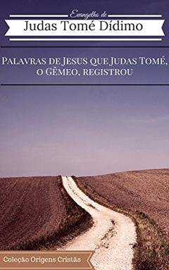 O Evangelho de Tomé: Palavras de Jesus que Judas Tomé, o Gêmeo, registrou (Coleção Origens Cristãs Livro 1), do autor Judas Tomé Dídimo
