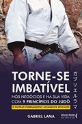 Ler Torne-se Imbatível: nos Negócios e na sua Vida com 9 Princípios do Judô e Outras Ferramentas Altamente Eficazes, do autor Gabriel Lama Ler Torne-se Imbatível: nos Negócios e na sua Vida com 9 Princípios do Judô e Outras Ferramentas Altamente Eficazes, do autor Gabriel Lama