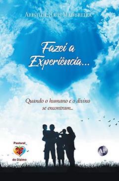 Fazei a Experiência: Quando o Humano e o Divino se Encontram, do autor Aristides Luis Madureira