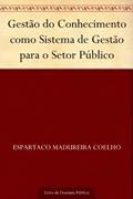 Ler Gestão do Conhecimento como Sistema de Gestão para o Setor Público, do autor Espartaco Madureira Coelho Ler Gestão do Conhecimento como Sistema de Gestão para o Setor Público, do autor Espartaco Madureira Coelho