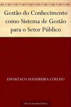 Gestão do Conhecimento como Sistema de Gestão para o Setor Público, do autor Espartaco Madureira Coelho