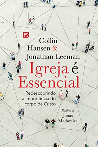 Ler Igreja é essencial: redescobrindo a importância do corpo de Cristo, do autor Collin Hansen; Jonathan Leeman