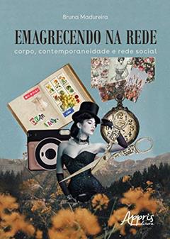 Emagrecendo na rede: corpo, contemporaneidade e rede social, do autor Bruna Madureira