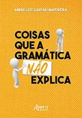 Ler Coisas que a gramática não explica, do autor André Luiz Gaspari Madureira Ler Coisas que a gramática não explica, do autor André Luiz Gaspari Madureira