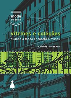 Vitrines e coleções: Quando a moda encontra o museu (Moda de bolso), do autor Christine Ferreira Azzi