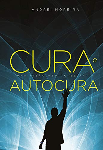 Ler CURA E AUTOCURA: UMA VISÃO MÉDICO ESPÍRITA, do autor Andrei Moreira