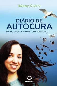 Diário de Autocura: Da Doença à Saúde Consciencial, do autor Ceotto Bárbara