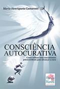 Ler Consciência Autocurativa: Como utilizar seus mecanismos psicocerebrais para alcançar a cura, do autor Maria Henriqueta Camarotti Ler Consciência Autocurativa: Como utilizar seus mecanismos psicocerebrais para alcançar a cura, do autor Maria Henriqueta Camarotti