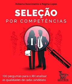 Seleção por competências: 100 perguntas para o RH analisar as qualidades de cada canditato, do autor Roberta Nascimento; Regina Lopes
