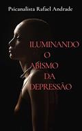 Ler ILUMINANDO O ABISMO DA DEPRESSÃO (AUTO AJUDA Livro 3), do autor RAFAEL ANDRADE