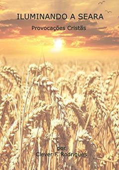 ILUMINANDO A SEARA: Provocações Cristãs, do autor Clever F. Rodrigues