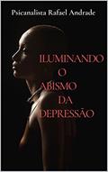 Ler ILUMINANDO O ABISMO DA DEPRESSÃO (AUTO AJUDA Livro 2), do autor Rafael ANDRADE Ler ILUMINANDO O ABISMO DA DEPRESSÃO (AUTO AJUDA Livro 2), do autor Rafael ANDRADE