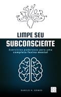 Ler Limpe Seu Subconsciente: Exercícios poderosos para uma completa faxina mental, do autor Danilo H. Gomes