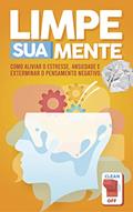 Ler Limpe sua Mente: Como aliviar o estresse, ansiedade e exterminar o pensamento negativo., do autor Steve Scott